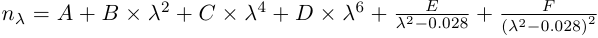 n_\lambda = A + B\times\lambda^2 + C\times\lambda^4 + D\times\lambda^6<br />               + \frac{E}{\lambda^2-0.028} + \frac{F}{\left(\lambda^2-0.028\right)^2}