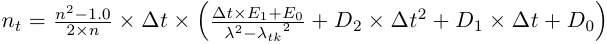 n_t = \frac{{n}^{2}-1.0}{2\times n} \times \Delta t<br />                 \times \left( \frac{\Delta t\times E_1+E_0}{{\lambda}^{2}-{\lambda_{tk}}^{2}} +<br />                 D_2\times {\Delta t}^{2}+D_1\times \Delta t+D_0 \right)