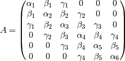 A = \begin{pmatrix}
      \alpha_1 & \beta_1 & \gamma_1 & 0 & 0 & 0 \\
      \beta_1 & \alpha_2 & \beta_2 & \gamma_2 & 0 & 0 \\
      \gamma_1 & \beta_2 & \alpha_3 & \beta_3 & \gamma_3 & 0 \\
      0 & \gamma_2 & \beta_3 & \alpha_4 & \beta_4 & \gamma_4 \\
      0 & 0 & \gamma_3 & \beta_4 & \alpha_5 & \beta_5 \\
      0 & 0 & 0 & \gamma_4 & \beta_5 & \alpha_6
    \end{pmatrix}