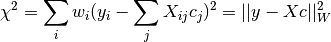 \chi^2 = \sum_i w_i (y_i - \sum_j X_{ij} c_j)^2 = || y - Xc ||_W^2