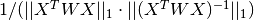 1 / (||X^T W X||_1 \cdot ||(X^T W X)^{-1}||_1)