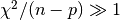 \chi^2/(n-p) \gg 1