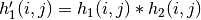 h'_1(i,j) = h_1(i,j) * h_2(i,j)