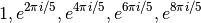 1, e^{2\pi i / 5}, e^{4\pi i / 5}, e^{6\pi i / 5}, e^{8\pi i / 5}