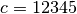 c = 12345