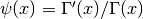 \psi(x) = \Gamma'(x)/\Gamma(x)