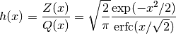 h(x) = {Z(x) \over Q(x)} = \sqrt{2 \over \pi} {\exp(-x^2 / 2) \over \erfc(x/\sqrt 2)}