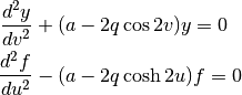 {{d^2 y}\over{d v^2}}& + (a - 2q\cos 2v)y  = 0 \\
{{d^2 f}\over{d u^2}}& - (a - 2q\cosh 2u)f  = 0