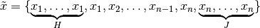 \tilde{x} = \{ \underbrace{x_1, \dots, x_1}_{H}, x_1, x_2, \dots, x_{n-1}, x_n, \underbrace{x_n, \dots, x_n}_{J} \}