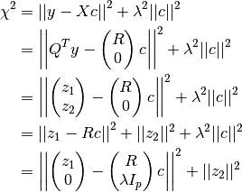 \chi^2 &= \left|\left| y - X c \right|\right|^2 + \lambda^2 ||c||^2 \\
       &= \left|\left| Q^T y - \begin{pmatrix} R \\ 0 \end{pmatrix} c \right|\right|^2 + \lambda^2 || c ||^2 \\
       &= \left|\left| \begin{pmatrix} z_1 \\ z_2 \end{pmatrix} - \begin{pmatrix} R \\ 0 \end{pmatrix} c \right|\right|^2 + \lambda^2 || c ||^2 \\
       &= \left|\left| z_1 - R c \right|\right|^2 + || z_2 ||^2 + \lambda^2 || c ||^2 \\
       &= \left|\left| \begin{pmatrix} z_1 \\ 0 \end{pmatrix} - \begin{pmatrix} R \\ \lambda I_p \end{pmatrix} c \right|\right|^2 + || z_2 ||^2