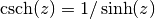 \csch(z) = 1/\sinh(z)