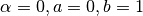 \alpha = 0, a = 0, b = 1