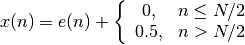 x(n) = e(n) +
\left\{
  \begin{array}{cc}
    0, & n \le N/2 \\
    0.5, & n > N/2
  \end{array}
\right.