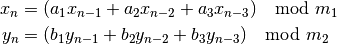 x_n & = (a_1 x_{n-1} + a_2 x_{n-2} + a_3 x_{n-3}) \mod m_1 \\
y_n & = (b_1 y_{n-1} + b_2 y_{n-2} + b_3 y_{n-3}) \mod m_2