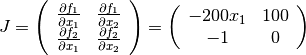 J =
\left(
  \begin{array}{cc}
    {\partial f_1 \over \partial x_1} & {\partial f_1 \over \partial x_2} \\
    {\partial f_2 \over \partial x_1} & {\partial f_2 \over \partial x_2}
  \end{array}
\right) =
\left(
  \begin{array}{cc}
    -200 x_1 & 100 \\
    -1 & 0
  \end{array}
\right)