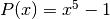 P(x) = x^5 - 1