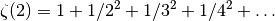 \zeta(2) = 1 + 1/2^2 + 1/3^2 + 1/4^2 + \dots