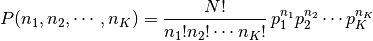 P(n_1, n_2,\cdots, n_K) = {{ N!}\over{n_1 ! n_2 ! \cdots n_K !}} \,
  p_1^{n_1} p_2^{n_2} \cdots p_K^{n_K}