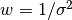 w = 1/\sigma^2