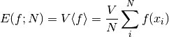 E(f; N) =  V \langle f \rangle = {V \over N} \sum_i^N f(x_i)