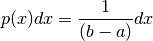 p(x) dx = {1 \over (b-a)} dx