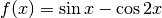 f(x) = \sin{x} - \cos{2x}