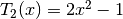 T_2(x) = 2 x^2 - 1