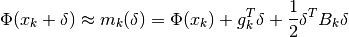 \Phi(x_k + \delta) \approx m_k(\delta) = \Phi(x_k) + g_k^T \delta + {1 \over 2} \delta^T B_k \delta