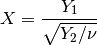 X = { Y_1 \over \sqrt{Y_2 / \nu} }