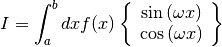 I = \int_a^b dx f(x)
\left\{
\begin{array}{c}
\sin{(\omega x)} \\
\cos{(\omega x)}
\end{array}
\right\}