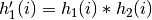 h'_1(i) = h_1(i) * h_2(i)