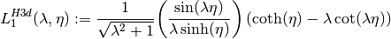 L^{H3d}_1(\lambda,\eta) := {1\over\sqrt{\lambda^2 + 1}} {\left(\sin(\lambda \eta)\over \lambda \sinh(\eta)\right)} \left(\coth(\eta) - \lambda \cot(\lambda\eta)\right)