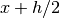 x + h/2