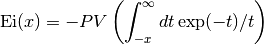 \hbox{Ei}(x) = - PV \left( \int_{-x}^\infty dt \exp(-t)/t \right)