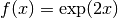 f(x) = \exp(2x)