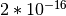 2 * 10^{-16}