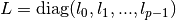 L = \diag(l_0,l_1,...,l_{p-1})