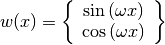 w(x) =
\left\{
\begin{array}{c}
\sin{(\omega x)} \\
\cos{(\omega x)} \\
\end{array}
\right\}