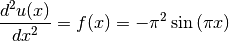 {d^2 u(x) \over dx^2} = f(x) = -\pi^2 \sin{(\pi x)}