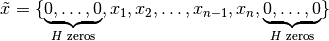 \tilde{x} = \{ \underbrace{0, \dots, 0}_{H \textrm{ zeros}}, x_1, x_2, \dots, x_{n-1}, x_n, \underbrace{0, \dots, 0}_{H \textrm{ zeros} } \}