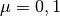 \mu = 0, 1