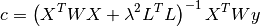 c = \left( X^T W X + \lambda^2 L^T L \right)^{-1} X^T W y