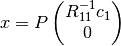 x = P \left(
\begin{matrix}
  R_{11}^{-1} c_1 \\
  0
\end{matrix}
\right)