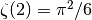 \zeta(2) = \pi^2 / 6