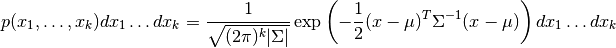 p(x_1,\dots,x_k) dx_1 \dots dx_k = {1 \over \sqrt{(2 \pi)^k |\Sigma|}} \exp \left(-{1 \over 2} (x - \mu)^T \Sigma^{-1} (x - \mu)\right) dx_1 \dots dx_k