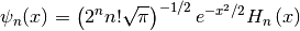 \psi_n(x) = \left( 2^n n! \sqrt{\pi} \right)^{-1/2} e^{-x^2/2} H_n \left( x \right)