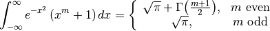 \int_{-\infty}^{\infty} e^{-x^2} \left( x^m + 1 \right) dx =
  \left\{
    \begin{array}{cc}
      \sqrt{\pi} + \Gamma{\left( \frac{m+1}{2} \right)}, & m \textrm{ even} \\
      \sqrt{\pi}, & m \textrm{ odd}
    \end{array}
  \right.