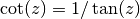 \cot(z) = 1/\tan(z)